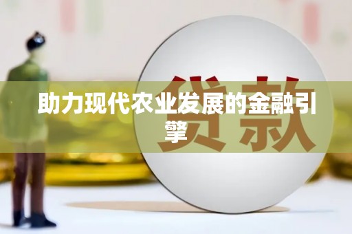 怀来助力现代农业发展的金融引擎