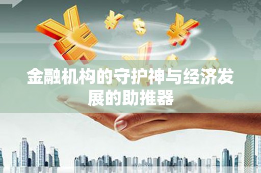 怀来金融机构的守护神与经济发展的助推器