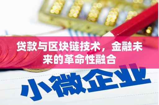 怀来贷款与区块链技术，金融未来的革命性融合