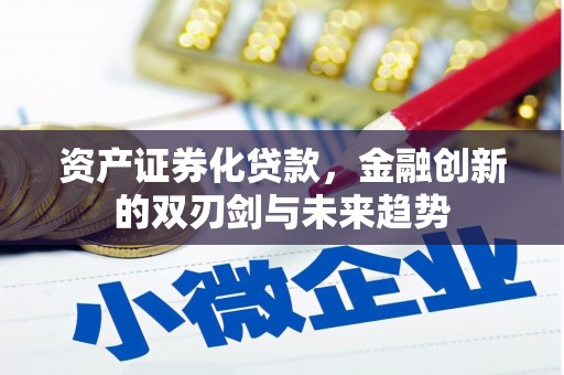怀来资产证券化贷款，金融创新的双刃剑与未来趋势