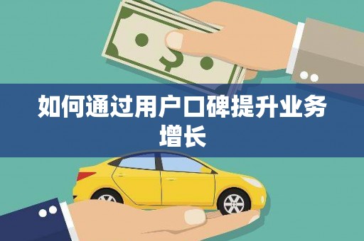 怀来如何通过用户口碑提升业务增长