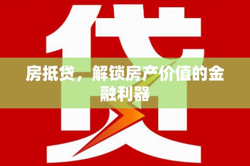 怀来房抵贷，解锁房产价值的金融利器