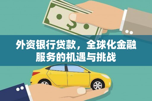 怀来外资银行贷款，全球化金融服务的机遇与挑战