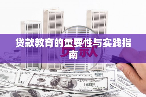 怀来贷款教育的重要性与实践指南