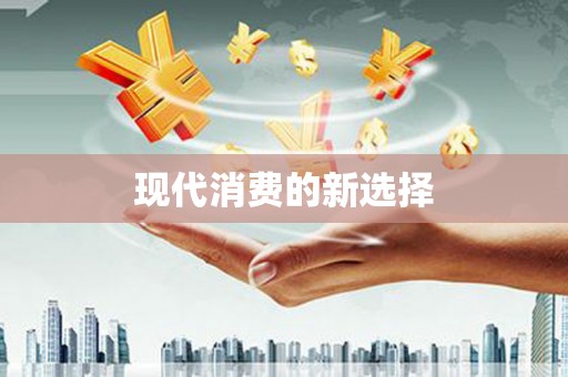 怀来现代消费的新选择