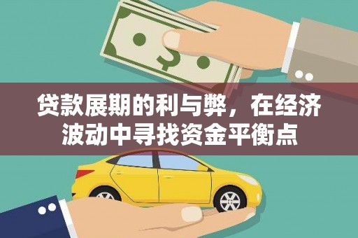 怀来贷款展期的利与弊，在经济波动中寻找资金平衡点