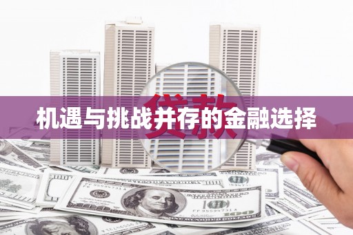 怀来机遇与挑战并存的金融选择