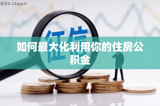 怀来如何最大化利用你的住房公积金