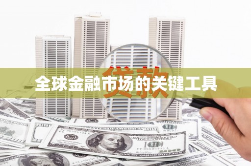 怀来全球金融市场的关键工具