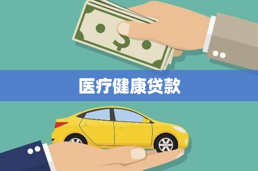 怀来医疗健康贷款