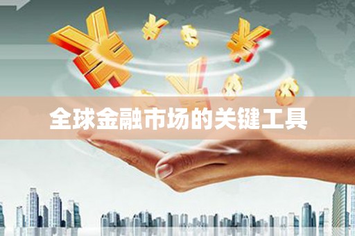 怀来全球金融市场的关键工具