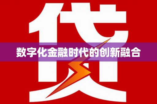 怀来数字化金融时代的创新融合