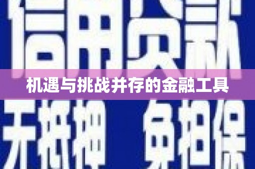 怀来机遇与挑战并存的金融工具